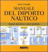Manuale del diporto nautico. Nozioni tecniche e prove pratiche. Ediz. illustrata - Guido Colnaghi - Libro Hoepli 2008, Nautica | Libraccio.it