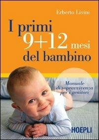 I primi 9+12 mesi del bambino. Manuale di sopravvivenza per i genitori - Erberto Livini - Libro Hoepli 2007, Scienze mediche | Libraccio.it