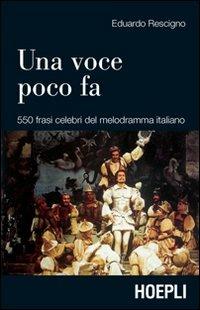 Una voce poco fa. 550 frasi celebri del melodramma italiano - Eduardo Rescigno - Libro Hoepli 2007, Citazioni, proverbi | Libraccio.it
