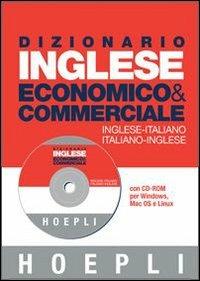Dizionario di inglese economico & commerciale. Inglese-italiano, italiano-inglese. Con CD-ROM  - Libro Hoepli 2008, Dizionari tecnici | Libraccio.it