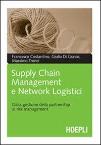 Supply chain management e network logistici. Dalla gestione della partnership al risk management - Francesco Costantino, Giulio Di Gravio, Massimo Tronci - Libro Hoepli 2007, Marketing e management | Libraccio.it