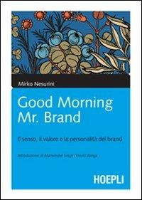 Good morning Mr. Brand. Il senso, il valore e la personalità del brand - Mirko Nesurini - Libro Hoepli 2007, Marketing e management | Libraccio.it
