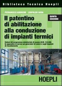 Il patentino di abilitazione alla conduzione di impianti termici - Pierangelo Andreini, Leopoldo Iaria - Libro Hoepli 2008, Impianti termici e idraulici | Libraccio.it