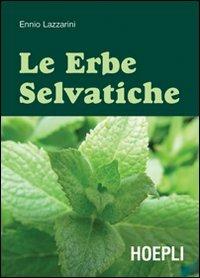 Le erbe selvatiche. Ediz. illustrata - Ennio Lazzarini - Libro Hoepli 2008, Piante, fiori e micologia | Libraccio.it