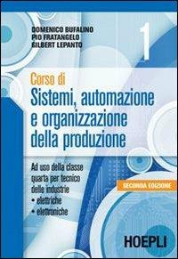 Corso di sistemi, automazione e organizzazione della produzione. Per gli Ist. professionali per l'industria e l'artigianato. Vol. 1 - Domenico Bufalino, Pio Fratangelo, Gilbert Lepanto - Libro Hoepli 2008 | Libraccio.it