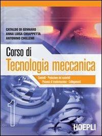 Corso di tecnologia meccanica. industriali. Vol. 1 - Cataldo Di Gennaro, Annalisa Chiappetta, Antonino Chillemi - Libro Hoepli 2008 | Libraccio.it