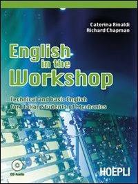 English in the workshop. Technical and basic english for italian students of mechanics. e professionali. Con CD Audio - Caterina Rinaldi, Richard Chapman - Libro Hoepli 2008 | Libraccio.it