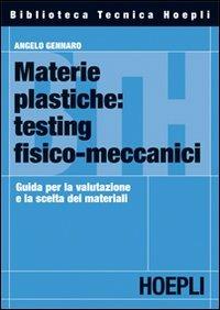 Materie plastiche: testing fisico-meccanici. Guida per la valutazione e la scelta dei materiali - Angelo Gennaro - Libro Hoepli 2008, Materiali industriali | Libraccio.it
