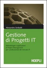 Gestione di progetti IT. Metodologie e applicazioni di project management per i professionisti del mercato IT - Alessandro Sinibaldi - Libro Hoepli 2008, Marketing e management | Libraccio.it