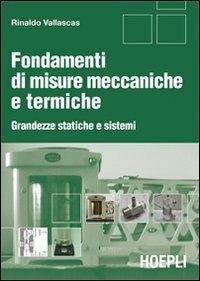 Fondamenti di misure meccaniche e termiche. Grandezze statiche e sistemi - Rinaldo Vallascas - Libro Hoepli 2008, Ingegneria | Libraccio.it