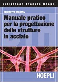 Manuale pratico per la progettazione delle strutture in acciaio - Benedetto Cordova - Libro Hoepli 2008, Ingegneria civile | Libraccio.it