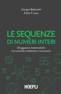 Le sequenze di numeri interi. Divagazioni matematiche tra curiosità, tradizione e invenzioni - Giorgio Balzarotti, Paolo P. Lava - Libro Hoepli 2008, Matematica | Libraccio.it