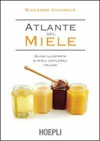 Atlante del miele. Guida illustrata ai mieli uniflorali italiani - Riccardo Civarolo - Libro Hoepli 2008, Alimenti e alimentazione | Libraccio.it
