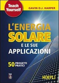 L'energia solare e le sue applicazioni. Cinquanta progetti pratici - Gavin Harper - Libro Hoepli 2008, Ecologia, ambiente e inquinamento | Libraccio.it