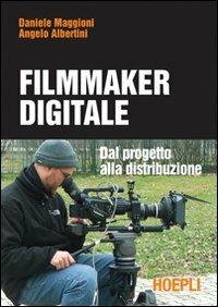 Il filmmaker digitale - Daniele Maggioni, Angelo Albertini - Libro Hoepli 2008, Tecnologie audio e video | Libraccio.it