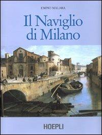 Il Naviglio di Milano - Empio Malara - Libro Hoepli 2008, Milano | Libraccio.it