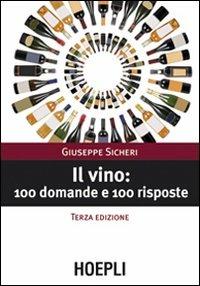 Il vino: 100 domande e 100 risposte - Giuseppe Sicheri - Libro Hoepli 2009, Vini e bevande | Libraccio.it