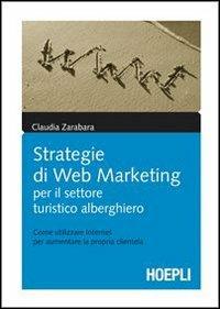 Strategie di web marketing per il settore turistico-alberghiero - Claudia Zarabara - Libro Hoepli 2009, Marketing e management | Libraccio.it