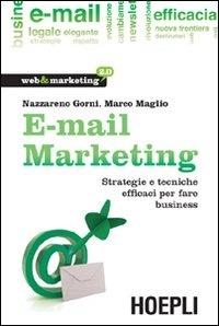 E-mail marketing. Strategie e tecniche efficaci per fare business - Nazzareno Gorni, Marco Maglio - Libro Hoepli 2009, Web & marketing 2.0 | Libraccio.it