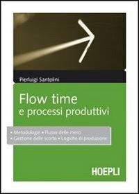 Flow time e processi produttivi - Pierluigi Santolini - Libro Hoepli 2010, Marketing e management | Libraccio.it