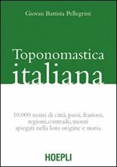 Toponomastica italiana. 10.000 nomi di città, paesi, frazioni, regioni, contrade, monti spiegati nella loro origine e storia (rist. anast.)