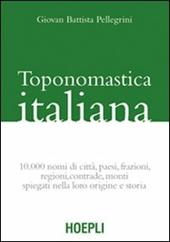 Toponomastica italiana. 10.000 nomi di città, paesi, frazioni, regioni, contrade, monti spiegati nella loro origine e storia (rist. anast.)