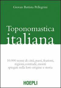 Toponomastica italiana. 10.000 nomi di città, paesi, frazioni, regioni, contrade, monti spiegati nella loro origine e storia (rist. anast.) - G. Battista Pellegrini - Libro Hoepli 2009, Linguistica | Libraccio.it