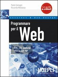 Programmare per il Web. HTML, CSS, JavaScript, VBScript, ASP, PHP - Paolo Camagni, Riccardo Nikolassy - Libro Hoepli 2009, Internet e web design | Libraccio.it