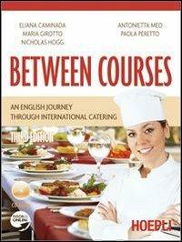 Between courses. An english journey through international catering. Con CD Audio. Per gli Ist. professionali alberghieri - E. Caminada, M. Girotto, N. Hogg - Libro Hoepli 2009 | Libraccio.it