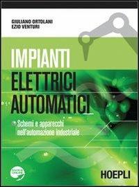 Impianti elettrici automatici. Schemi e apparecchi nell'automazione industriale - Giuliano Ortolani, Ezio Venturi - Libro Hoepli 2009 | Libraccio.it