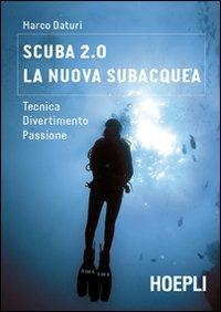 Scuba 2.0. La nuova subacquea. Tecnica, divertimento, passione - Marco Daturi - Libro Hoepli 2009, Nautica | Libraccio.it