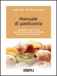 Manuale di pasticceria. Tecnologie e laboratorio. Ingredienti e aspetti nutrizionali. Normativa di riferimento. Per gli Ist. professionali - Luigi Frati - Libro Hoepli 2009, Alimenti e alimentazione | Libraccio.it