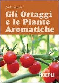Gli ortaggi e le piante aromatiche - Ennio Lazzarini - Libro Hoepli 2009, Piante, fiori e micologia | Libraccio.it