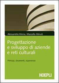Progettazione e sviluppo delle aziende culturali. Principi, strumenti, esperienze - Alessandro Hinna, Marcello Minuti - Libro Hoepli 2009, Marketing e management | Libraccio.it