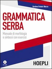 Grammatica serba. Manuale di morfologia e sintassi con esercizi. Con CD Audio - Gordana Grubac - Libro Hoepli 2010, Grammatiche | Libraccio.it