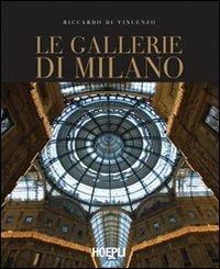 Le gallerie di Milano. Ediz. illustrata - Riccardo Di Vincenzo - Libro Hoepli 2009, Milano | Libraccio.it