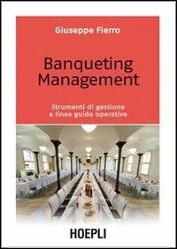 Banqueting management. Strumenti per una corretta gestione e linee guida operative - Giuseppe Fierro - Libro Hoepli 2010, Marketing e management | Libraccio.it