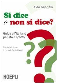 Si dice o non si dice? Guida all'italiano parlato e scritto - Aldo Gabrielli - Libro Hoepli 2009, Sussidi linguistici | Libraccio.it