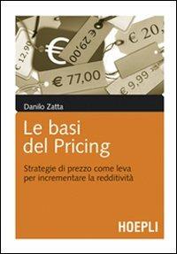 Le basi del pricing. Strategie di prezzo per incrementare la redditività - Danilo Zatta - Libro Hoepli 2009, Marketing e management | Libraccio.it