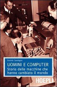 Uomini e computer. Storia delle macchine che hanno cambiato il mondo - Daniele Casalegno - Libro Hoepli 2010, Matematica | Libraccio.it