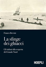 La sfinge dei ghiacci. Gli italiani alla scoperta del grande Nord - Franco Brevini - Libro Hoepli 2009, Letteratura di montagna | Libraccio.it