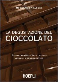 La degustazione del cioccolato. Degustazione. Valutazione. Analisi organolettica - Roberto Caraceni - Libro Hoepli 2010, Alimenti e alimentazione | Libraccio.it