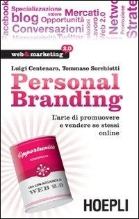 Personal branding. L'arte di promuovere e vendere se stessi online - Luigi Centenaro, Tommaso Sorchiotti - Libro Hoepli 2010, Web & marketing 2.0 | Libraccio.it