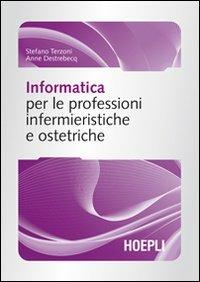 Informatica per le professioni infermieristiche e ostetriche - Stefano Terzoni - Libro Hoepli 2010, Scienze infermieristiche | Libraccio.it