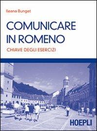 Comunicare in romeno. Chiave degli esercizi - Ileana Bunget - Libro Hoepli 2010, Corsi di lingua | Libraccio.it