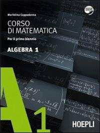 Corso di matematica. Algebra. Per il biennio delle Scuole superiori. Con espansione online. Vol. 1 - Mariolina Cappadonna - Libro Hoepli 2010 | Libraccio.it