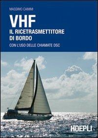 VHF. Il ricetrasmettitore di bordo. Con l'uso delle chiamate DSC - Massimo Caimmi - Libro Hoepli 2010, Nautica | Libraccio.it