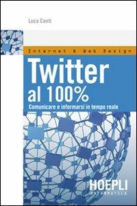Twitter al 100%. Comunicare, creare relazioni, divertirsi - Luca Conti - Libro Hoepli 2010, Internet e web design | Libraccio.it