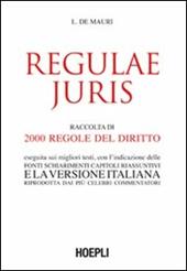 Regulae juris. Raccolta di 2000 regole del diritto, eseguita sui migliori testi, con l'indicazione delle fonti, schiarimenti, capitoli riassuntivi...