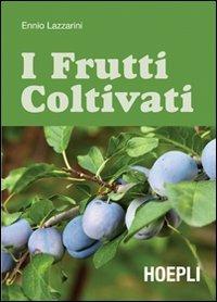 I frutti coltivati - Ennio Lazzarini - Libro Hoepli 2011, Piante, fiori e micologia | Libraccio.it